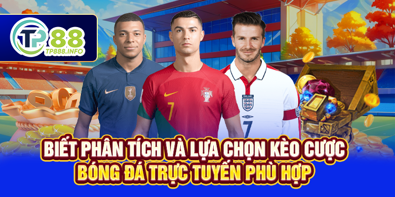 Biết phân tích và lựa chọn kèo cược bóng đá trực tuyến phù hợp