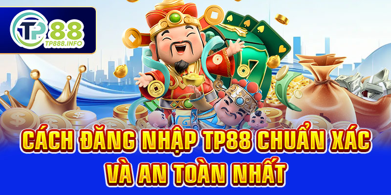 Cách đăng nhập TP88 chuẩn xác và an toàn nhất