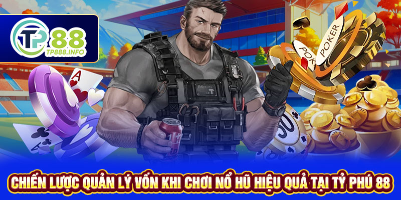 Chiến Lược Quản Lý Vốn Khi Chơi Nổ Hũ Hiệu Quả Tại TP88