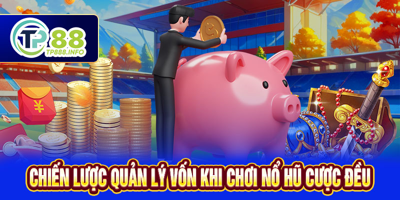 Chiến lược quản lý vốn khi chơi nổ hũ - cược đều