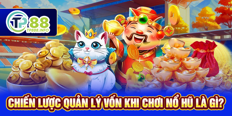 Chiến lược quản lý vốn khi chơi nổ hũ là gì?