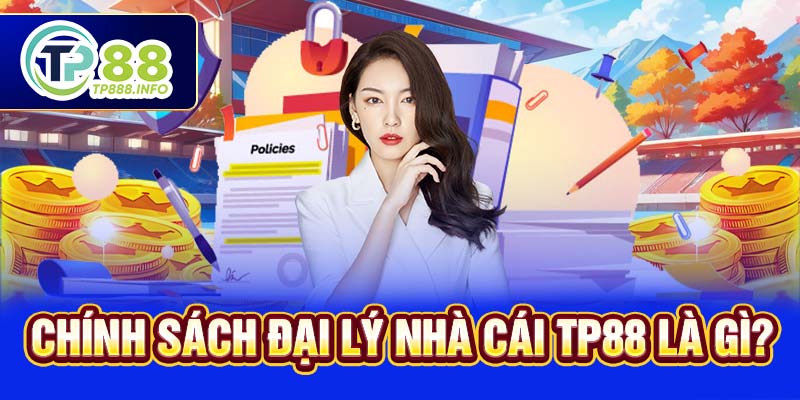 Chính sách đại lý nhà cái TP88 là gì?