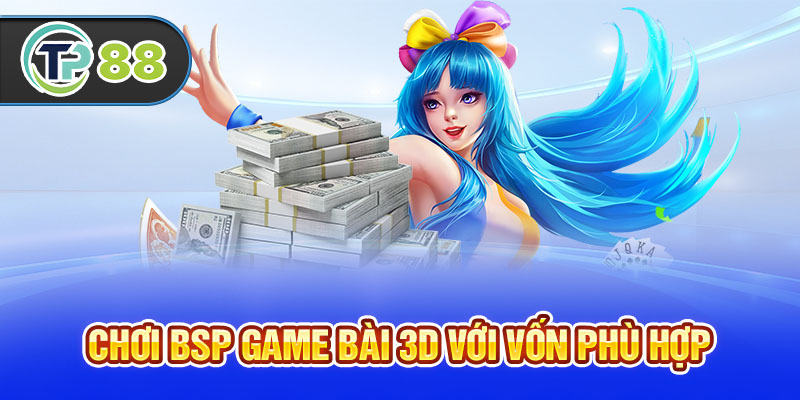 Chơi BSP game bài 3D với vốn phù hợp