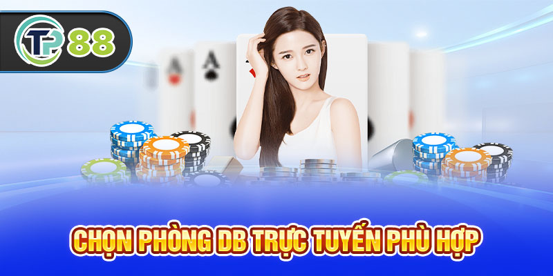Chọn phòng DB trực tuyến phù hợp