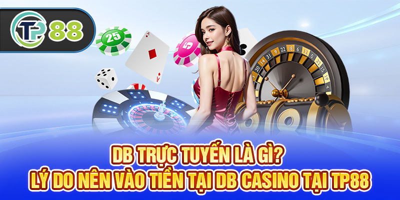DB Trực Tuyến Là Gì? Lý Do Nên Vào Tiền Tại DB Casino Tại TP88