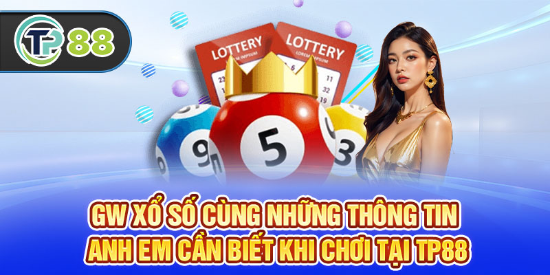 GW Xổ Số Cùng Những Thông Tin Anh Em Cần Biết Khi Chơi Tại TP88