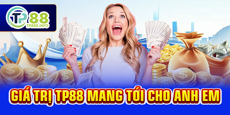 Giá trị TP88 mang tới cho anh em