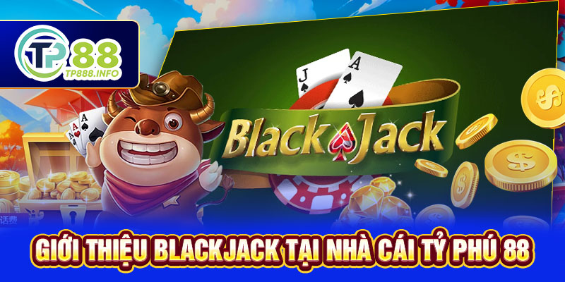 Giới thiệu Blackjack tại nhà cái TP88