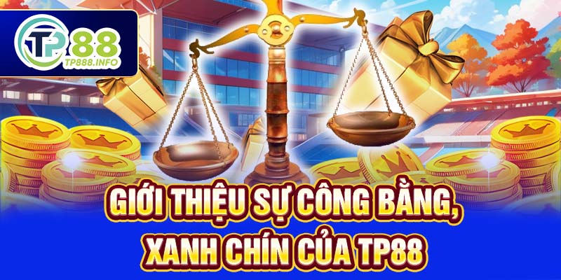 Giới thiệu sự công bằng, xanh chín của TP88