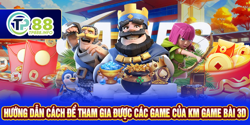 Hướng dẫn cách để tham gia được các game của KM Game bài 3D
