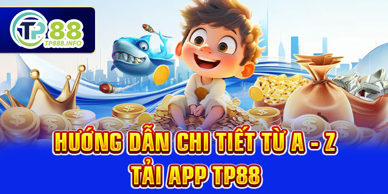 Hướng dẫn chi tiết từ A - Z tải app TP88
