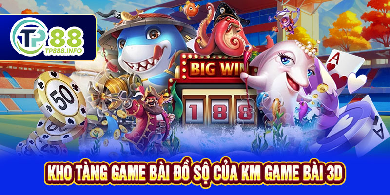 Kho tàng game bài đồ sộ của GM Game bài 3D