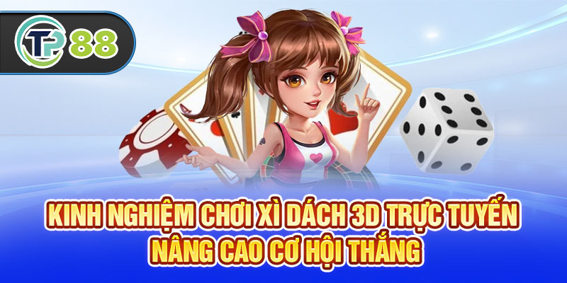 Kinh Nghiệm Chơi Xì Dách 3D Trực Tuyến Nâng Cao Cơ Hội Thắng