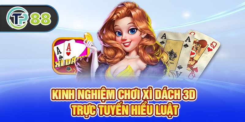 Kinh nghiệm chơi xì dách 3D trực tuyến hiểu luật