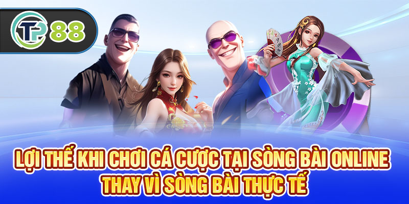 Lợi thế khi chơi cá cược tại sòng bài online thay vì sòng bài thực tế