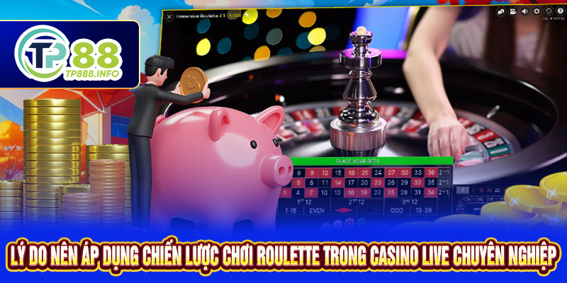 Lý do nên áp dụng chiến lược chơi Roulette trong Casino Live chuyên nghiệp