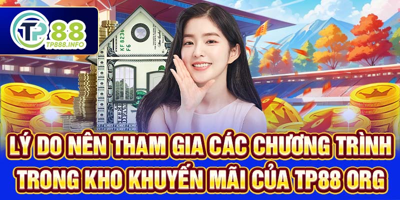 Lý do nên tham gia các chương trình trong kho khuyến mãi của TP88 org