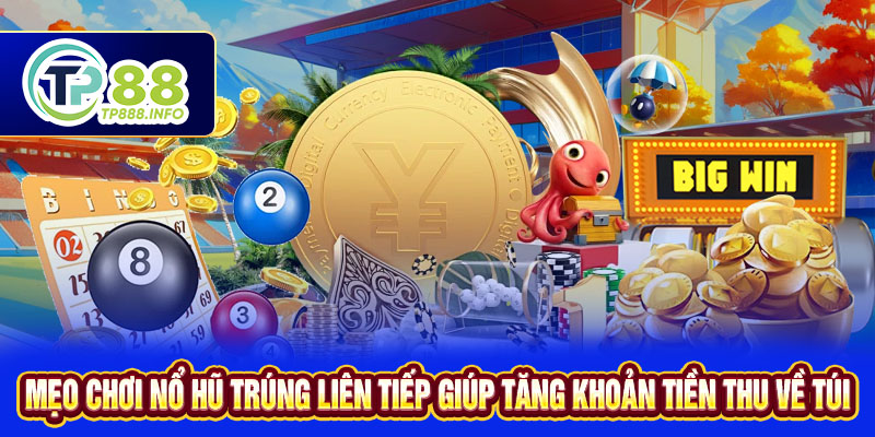 Mẹo Chơi Nổ Hũ Trúng Liên Tiếp Giúp Tăng Khoản Tiền Thu Về Túi