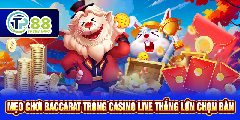 Mẹo chơi Baccarat trong Casino Live thắng lớn chọn bàn