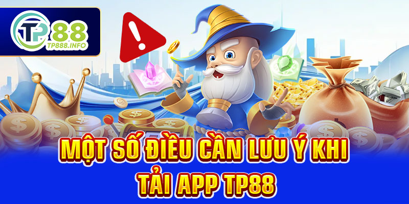Một số điều cần lưu ý khi tải app TP88