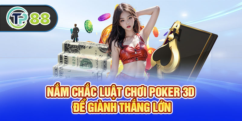 Nắm chắc luật chơi Poker 3D để giành thắng lớn