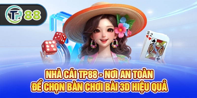 Nhà cái TP88 - nơi an toàn để chọn bàn chơi bài 3D hiệu quả