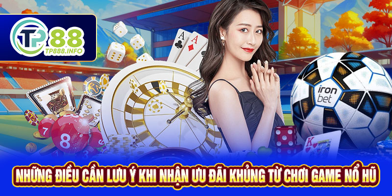 Những điều cần lưu ý khi nhận ưu đãi khủng từ chơi game nổ hũ