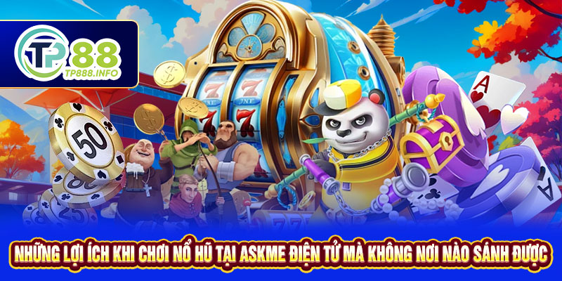 Những lợi ích khi chơi nổ hũ tại Askme điện tử mà không nơi nào sánh được