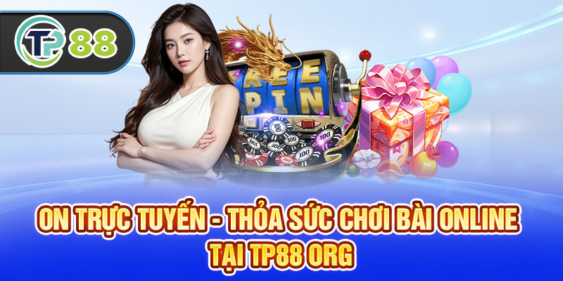 ON Trực Tuyến - Thỏa Sức Chơi Bài Online Tại TP88