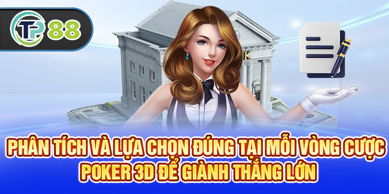 Phân tích và lựa chọn đúng tại mỗi vòng cược Poker 3D để giành thắng lớn
