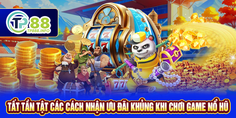 Tần tần tật các cách nhận ưu đãi khủng khi chơi game nổ hũ