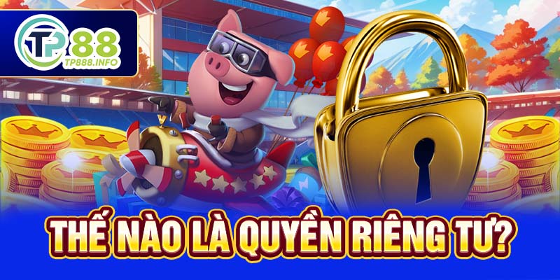 Thế nào là quyền riêng tư?