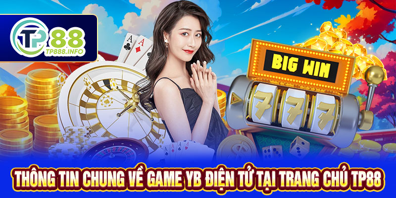 Thông tin chung về game YB điện tử tại trang chủ TP88