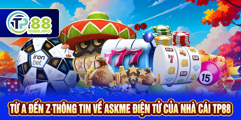 Từ A đến Z thông tin về Askme điện tử của nhà cái TP88